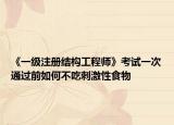《一级注册结构工程师》考试一次通过前如何不吃刺激性食物