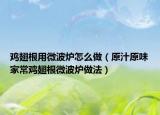 鸡翅根用微波炉怎么做（原汁原味家常鸡翅根微波炉做法）