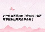 为什么青香蕉放久了会变熟（青香蕉不催熟放几天会不会熟）