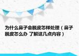 为什么鼻子会脱皮怎样处理（鼻子脱皮怎么办 了解这几点内容）