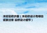 洋房装修步骤（洋房修设计有哪些需要注意 装修设计细节）
