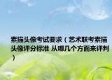 素描头像考试要求（艺术联考素描头像评分标准 从哪几个方面来评判）