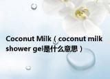 Coconut Milk（coconut milk shower gel是什么意思）