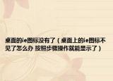 桌面的ie图标没有了（桌面上的ie图标不见了怎么办 按照步骤操作就能显示了）