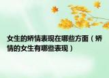 女生的矫情表现在哪些方面（矫情的女生有哪些表现）