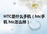 HTC是什么手机（htc手机 htc怎么样）