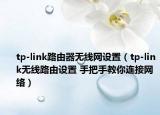 tp-link路由器无线网设置（tp-link无线路由设置 手把手教你连接网络）