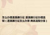 怎么办理港澳通行证 港澳通行证办理流程（港澳通行证怎么办理 具体流程分享）