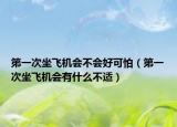 第一次坐飞机会不会好可怕（第一次坐飞机会有什么不适）