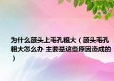 为什么额头上毛孔粗大（额头毛孔粗大怎么办 主要是这些原因造成的）