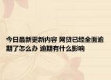 今日最新更新内容 网贷已经全面逾期了怎么办 逾期有什么影响