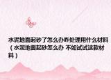 水泥地面起砂了怎么办咋处理用什么材料（水泥地面起砂怎么办 不如试试这款材料）