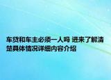 车贷和车主必须一人吗 进来了解清楚具体情况详细内容介绍
