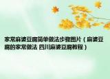 家常麻婆豆腐简单做法步骤图片（麻婆豆腐的家常做法 四川麻婆豆腐教程）