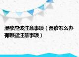 湿疹应该注意事项（湿疹怎么办 有哪些注意事项）