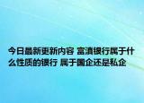 今日最新更新内容 富滇银行属于什么性质的银行 属于国企还是私企