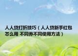 人人贷打折技巧（人人贷新手红包怎么用 不同券不同使用方法）