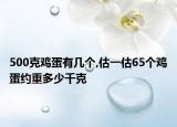 500克鸡蛋有几个,估一估65个鸡蛋约重多少千克