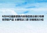 9月09日最新更新内容微信微众银行有哪些贷款产品 主要有这三款 详细情况介绍
