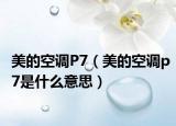 美的空调P7（美的空调p7是什么意思）