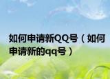 如何申请新QQ号（如何申请新的qq号）