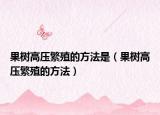 果树高压繁殖的方法是（果树高压繁殖的方法）