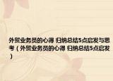 外贸业务员的心得 归纳总结5点启发与思考（外贸业务员的心得 归纳总结5点启发）
