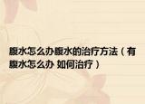 腹水怎么办腹水的治疗方法（有腹水怎么办 如何治疗）