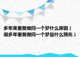 多年来重复做同一个梦什么原因（很多年重复做同一个梦是什么预兆）