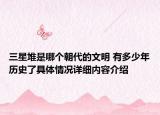 三星堆是哪个朝代的文明 有多少年历史了具体情况详细内容介绍
