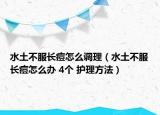 水土不服长痘怎么调理（水土不服长痘怎么办 4个 护理方法）