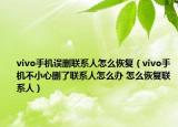vivo手机误删联系人怎么恢复（vivo手机不小心删了联系人怎么办 怎么恢复联系人）