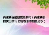 高送转后的股票能买吗（高送转股的卖出技巧 教你在股市如鱼得水）