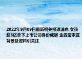 2022年9月09日最新相关报道消息 女孩超6亿拿下上市公司身份成谜 金垚莹家庭背景及资料引关注