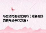 鸟蛋破壳要帮忙剥吗（煮熟剥好壳的鸟蛋保存方法）