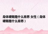 身体硬朗是什么意思 女性（身体硬朗是什么意思）