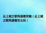 云上城之歌风语者攻略（云上城之歌风语者怎么玩）