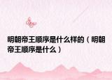 明朝帝王顺序是什么样的（明朝帝王顺序是什么）