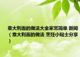 意大利面的做法大全家常简单 新闻（意大利面的做法 烹饪小贴士分享）