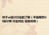 对于ui设计行业的了解（平面网页UI设计师 行业对比 经验所得）