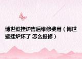 博世壁挂炉售后维修费用（博世壁挂炉坏了 怎么报修）