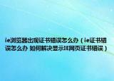 ie浏览器出现证书错误怎么办（ie证书错误怎么办 如何解决显示IE网页证书错误）