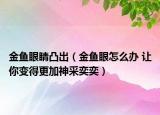 金鱼眼睛凸出（金鱼眼怎么办 让你变得更加神采奕奕）