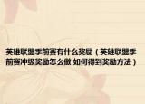 英雄联盟季前赛有什么奖励（英雄联盟季前赛冲级奖励怎么做 如何得到奖励方法）