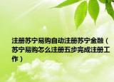 注册苏宁易购自动注册苏宁金融（苏宁易购怎么注册五步完成注册工作）