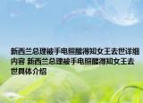 新西兰总理被手电照醒得知女王去世详细内容 新西兰总理被手电照醒得知女王去世具体介绍