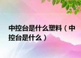 中控台是什么塑料（中控台是什么）