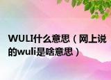 WULI什么意思（网上说的wuli是啥意思）