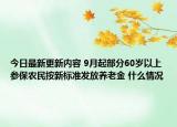 今日最新更新内容 9月起部分60岁以上参保农民按新标准发放养老金 什么情况