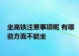 坐高铁注意事项呢 有哪些方面不能坐